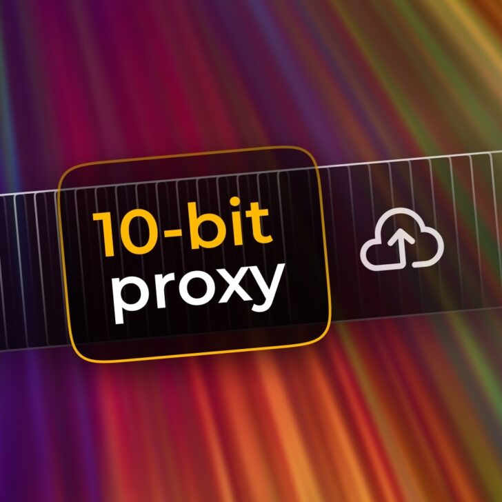 10-bit proxy: Easier uploading of massive video files
