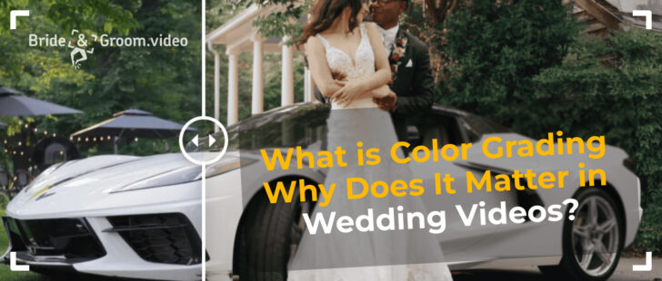 What is Color Grading and Why Does It Matter in Wedding Videos?