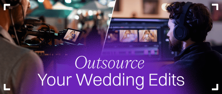 10 Reasons Wedding Filmmakers Should Outsource Their Editing
